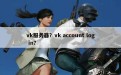 vk服务器？vk account log in？