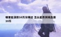 哪里能贷款10万分期还 怎么能弄到钱急需10万