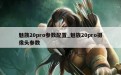 魅族20pro参数配置_魅族20pro摄像头参数