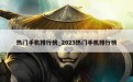 热门手机排行榜_2023热门手机排行榜