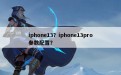 iphone13？iphone13pro参数配置？