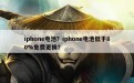 iphone电池？iphone电池低于80%免费更换？