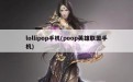 lollipop手机(poop英雄联盟手机)