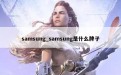 samsung_samsung是什么牌子