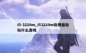 i5-3210m_i53210m处理器能玩什么游戏