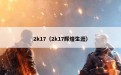 2k17（2k17辉煌生涯）