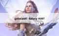 galaxya8？Galaxy A80？